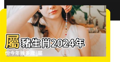 2024 生肖豬|屬豬年份｜2024年幾歲？屬豬出生年份+歲數一